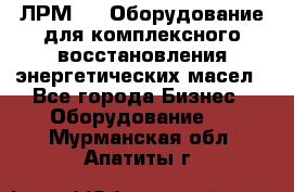 ЛРМ-500 Оборудование для комплексного восстановления энергетических масел - Все города Бизнес » Оборудование   . Мурманская обл.,Апатиты г.